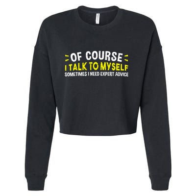 Of Course I Talk To Myself Sometimes I Need Expert Advice Cropped Pullover Crew