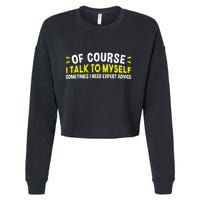Of Course I Talk To Myself Sometimes I Need Expert Advice Cropped Pullover Crew