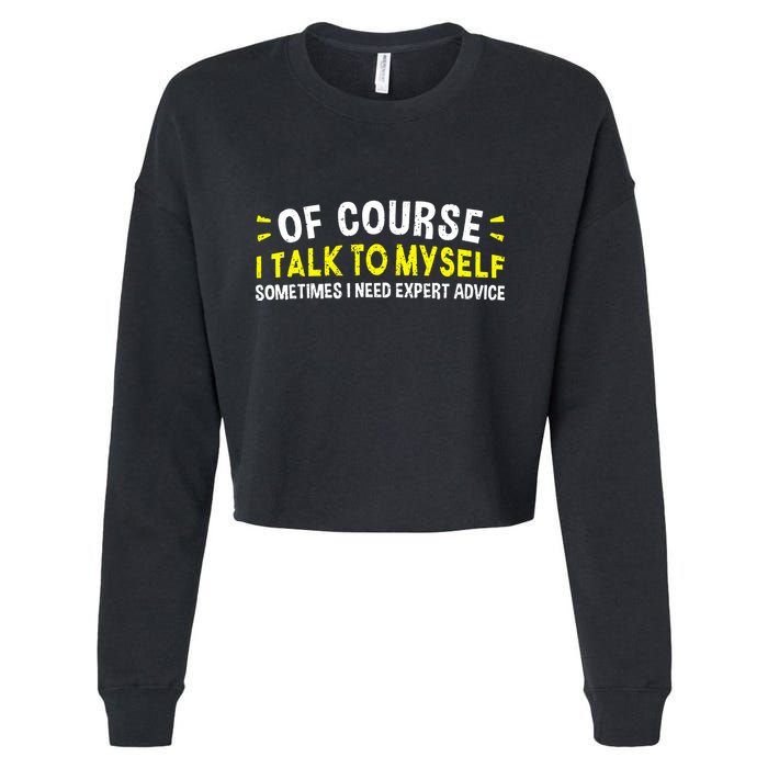 Of Course I Talk To Myself Sometimes I Need Expert Advice Cropped Pullover Crew