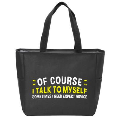 Of Course I Talk To Myself Sometimes I Need Expert Advice Zip Tote Bag
