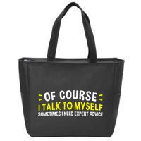 Of Course I Talk To Myself Sometimes I Need Expert Advice Zip Tote Bag