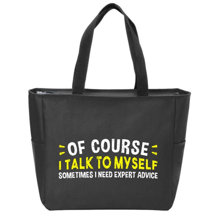 Of Course I Talk To Myself Sometimes I Need Expert Advice Zip Tote Bag