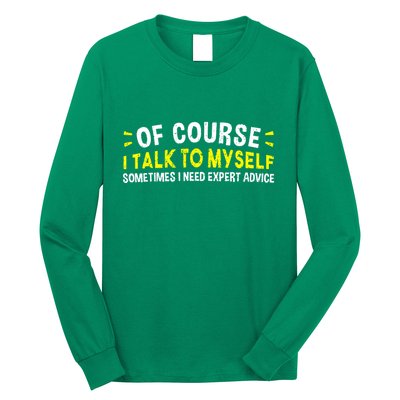 Of Course I Talk To Myself Sometimes I Need Expert Advice Long Sleeve Shirt