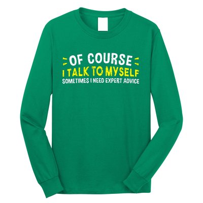 Of Course I Talk To Myself Sometimes I Need Expert Advice Long Sleeve Shirt