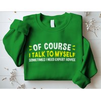 Of Course I Talk To Myself Sometimes I Need Expert Advice Sweatshirt