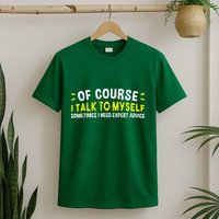 Of Course I Talk To Myself Sometimes I Need Expert Advice T-Shirt