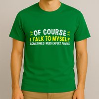 Of Course I Talk To Myself Sometimes I Need Expert Advice T-Shirt