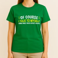 Of Course I Talk To Myself Sometimes I Need Expert Advice T-Shirt