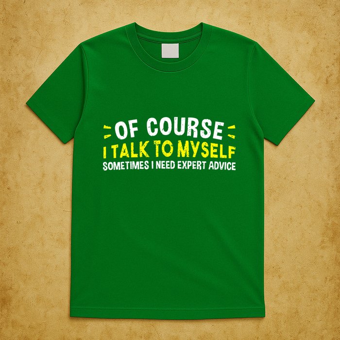 Of Course I Talk To Myself Sometimes I Need Expert Advice T-Shirt