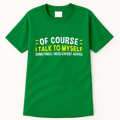 Of Course I Talk To Myself Sometimes I Need Expert Advice Tall T-Shirt