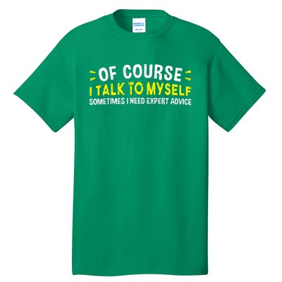 Of Course I Talk To Myself Sometimes I Need Expert Advice Tall T-Shirt