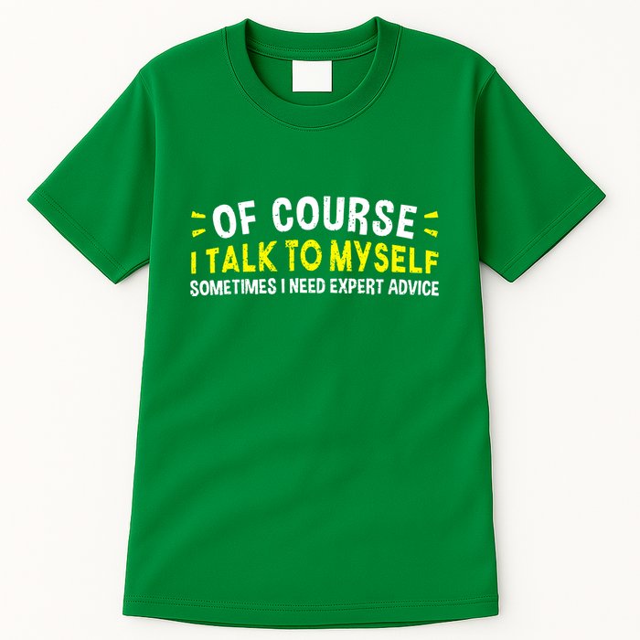 Of Course I Talk To Myself Sometimes I Need Expert Advice Tall T-Shirt
