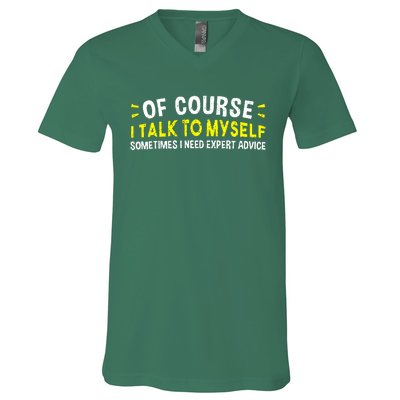 Of Course I Talk To Myself Sometimes I Need Expert Advice V-Neck T-Shirt