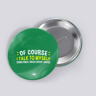 Of Course I Talk To Myself Sometimes I Need Expert Advice Button
