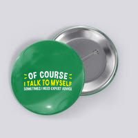Of Course I Talk To Myself Sometimes I Need Expert Advice Button