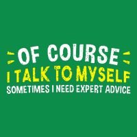 Of Course I Talk To Myself Sometimes I Need Expert Advice Button