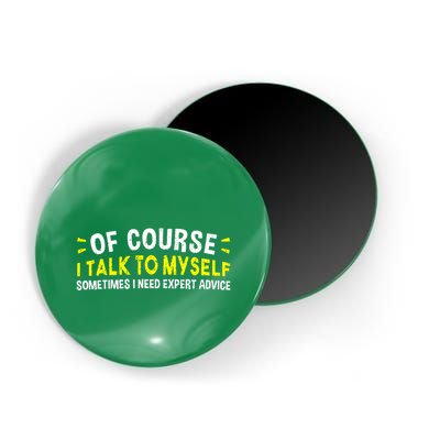 Of Course I Talk To Myself Sometimes I Need Expert Advice Magnet