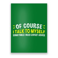 Of Course I Talk To Myself Sometimes I Need Expert Advice Poster