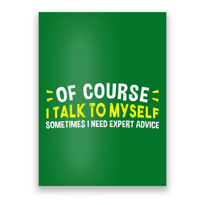 Of Course I Talk To Myself Sometimes I Need Expert Advice Poster