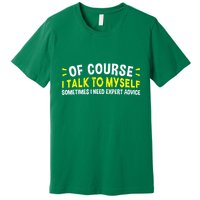 Of Course I Talk To Myself Sometimes I Need Expert Advice Premium T-Shirt