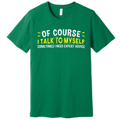 Of Course I Talk To Myself Sometimes I Need Expert Advice Premium T-Shirt