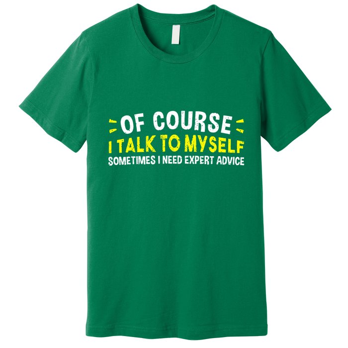 Of Course I Talk To Myself Sometimes I Need Expert Advice Premium T-Shirt