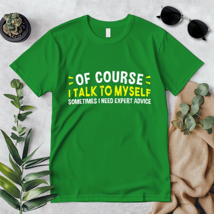 Of Course I Talk To Myself Sometimes I Need Expert Advice Premium T-Shirt