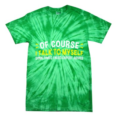 Of Course I Talk To Myself Sometimes I Need Expert Advice Tie-Dye T-Shirt