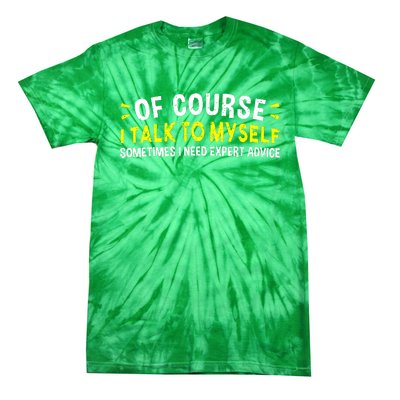 Of Course I Talk To Myself Sometimes I Need Expert Advice Tie-Dye T-Shirt