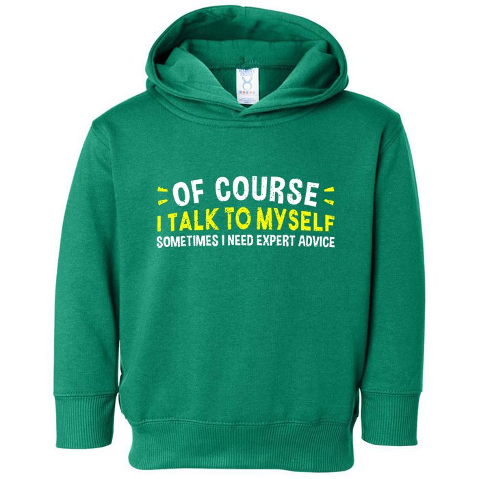 Of Course I Talk To Myself Sometimes I Need Expert Advice Toddler Hoodie