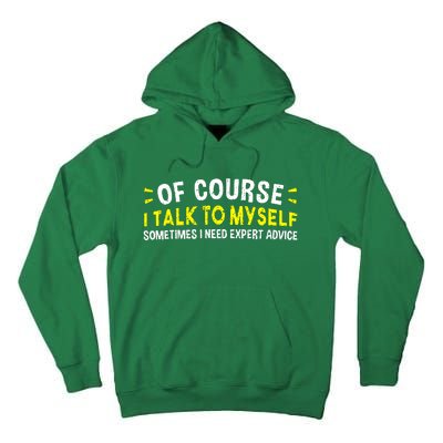 Of Course I Talk To Myself Sometimes I Need Expert Advice Tall Hoodie