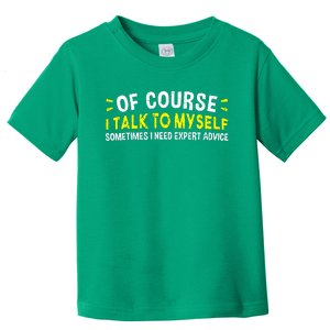 Of Course I Talk To Myself Sometimes I Need Expert Advice Toddler T-Shirt