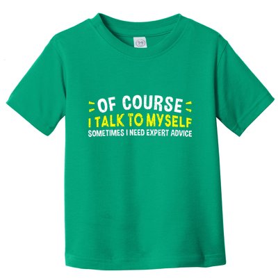 Of Course I Talk To Myself Sometimes I Need Expert Advice Toddler T-Shirt