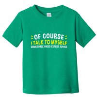 Of Course I Talk To Myself Sometimes I Need Expert Advice Toddler T-Shirt