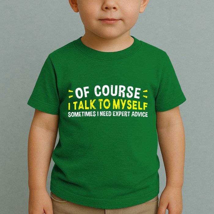 Of Course I Talk To Myself Sometimes I Need Expert Advice Toddler T-Shirt