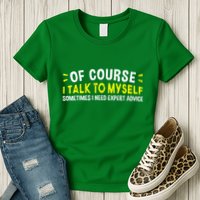 Of Course I Talk To Myself Sometimes I Need Expert Advice Womens T-Shirt