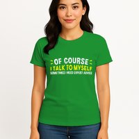 Of Course I Talk To Myself Sometimes I Need Expert Advice Womens T-Shirt