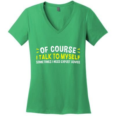 Of Course I Talk To Myself Sometimes I Need Expert Advice Women's V-Neck T-Shirt