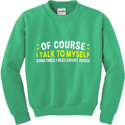 Of Course I Talk To Myself Sometimes I Need Expert Advice Kids Sweatshirt