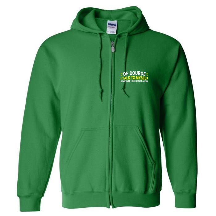 Of Course I Talk To Myself Sometimes I Need Expert Advice Full Zip Hoodie