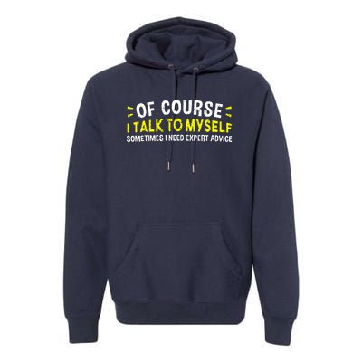 Of Course I Talk To Myself Sometimes I Need Expert Advice Premium Hoodie