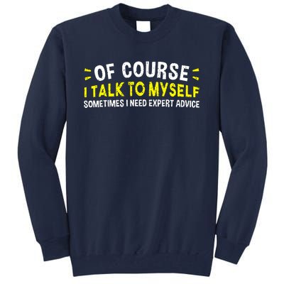 Of Course I Talk To Myself Sometimes I Need Expert Advice Tall Sweatshirt