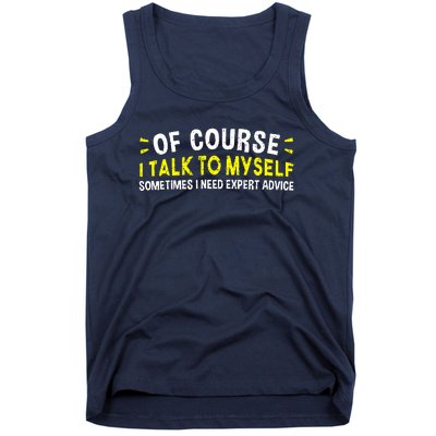 Of Course I Talk To Myself Sometimes I Need Expert Advice Tank Top