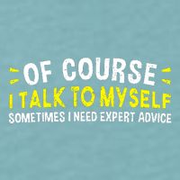 Of Course I Talk To Myself Sometimes I Need Expert Advice Sueded Cloud Jersey T-Shirt