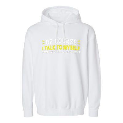 Of Course I Talk To Myself Sometimes I Need Expert Advice Garment-Dyed Fleece Hoodie