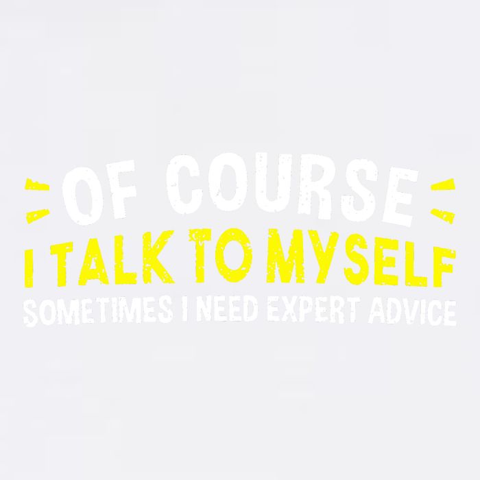 Of Course I Talk To Myself Sometimes I Need Expert Advice Garment-Dyed Sweatshirt