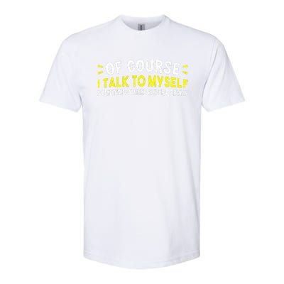 Of Course I Talk To Myself Sometimes I Need Expert Advice Softstyle CVC T-Shirt