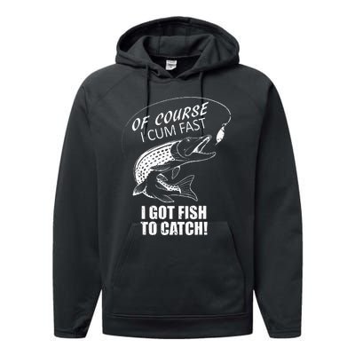 Of Course I Com Fast I Have Fish To Catch I Got Fishing Tee Performance Fleece Hoodie