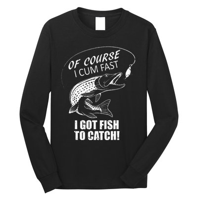 Of Course I Com Fast I Have Fish To Catch I Got Fishing Tee Long Sleeve Shirt