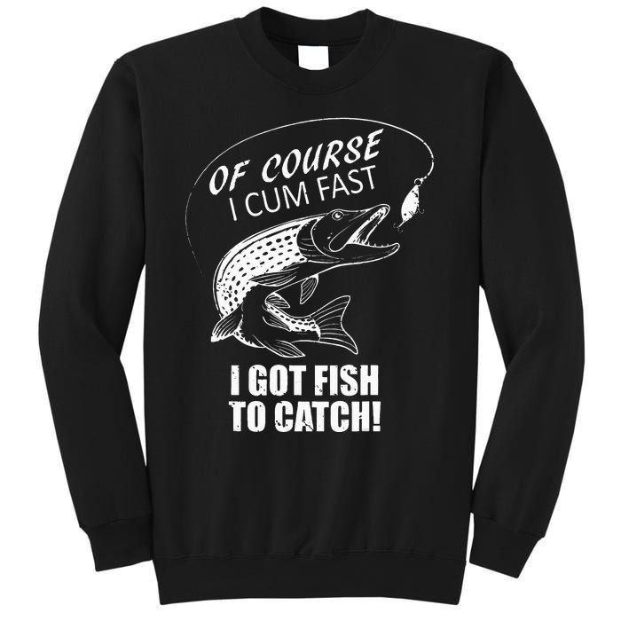 Of Course I Com Fast I Have Fish To Catch I Got Fishing Tee Sweatshirt